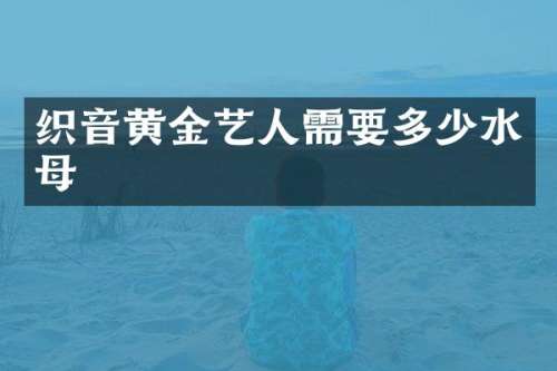 织音黄金艺人需要多少水母