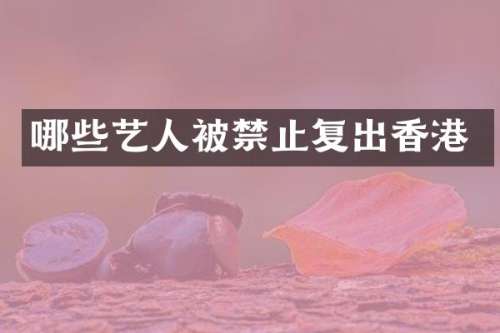哪些艺人被禁止复出香港