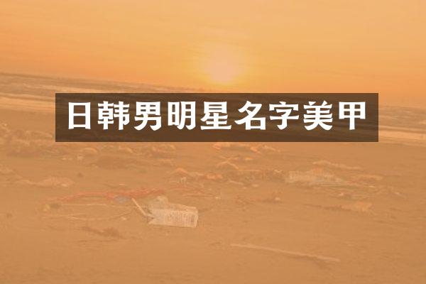 日韩男明星名字美甲