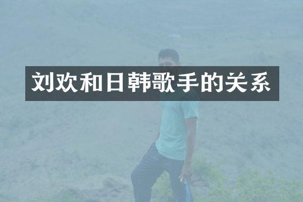 刘欢和日韩歌手的关系