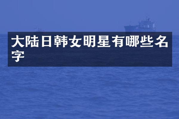 大陆日韩女明星有哪些名字