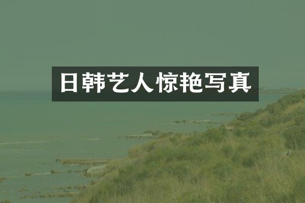 日韩艺人惊艳写真