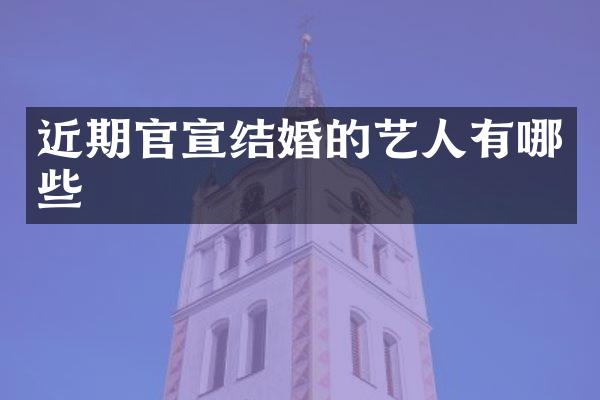 近期官宣结婚的艺人有哪些