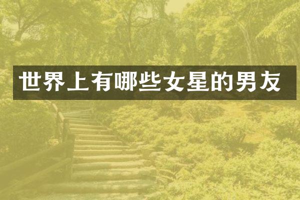 世界上有哪些女星的男友