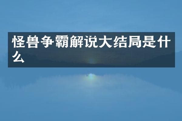 怪兽争霸解说大结局是什么