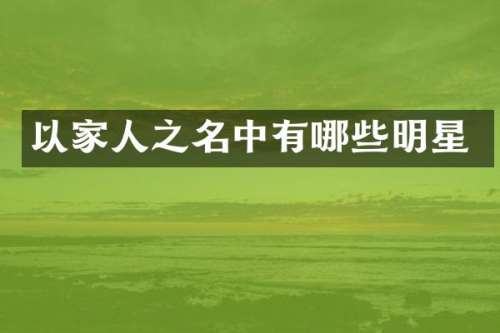 以家人之名中有哪些明星