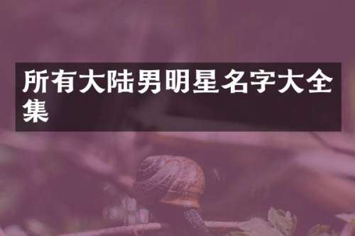 所有大陆男明星名字大全集