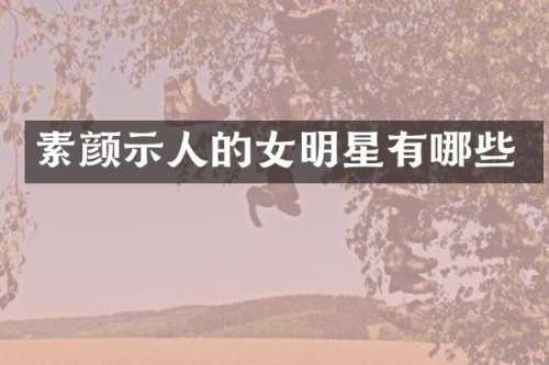 素颜示人的女明星有哪些