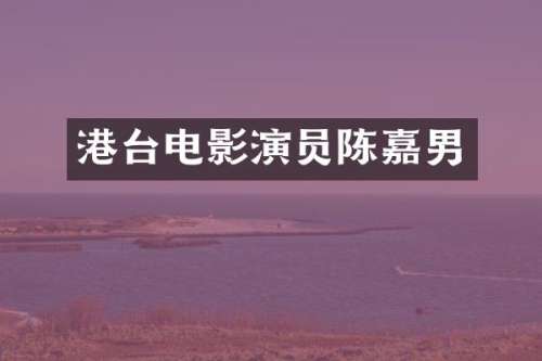 港台电影演员陈嘉男