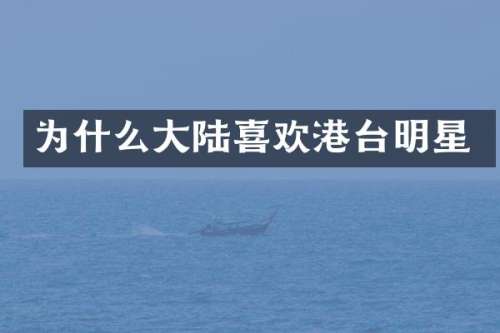 为什么大陆喜欢港台明星