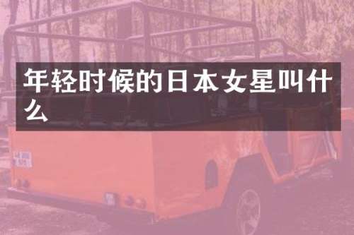 年轻时候的日本女星叫什么