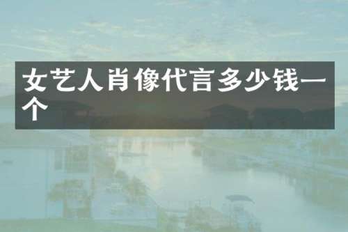 女艺人肖像代言多少钱一个