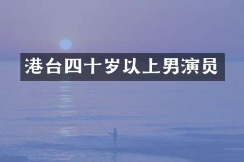 港台四十岁以上男演员