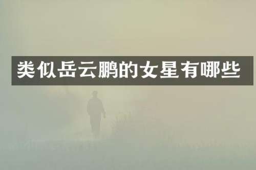 类似岳云鹏的女星有哪些