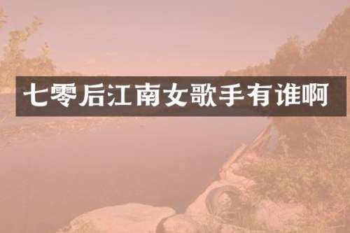 七零后江南女歌手有谁啊