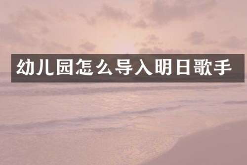 幼儿园怎么导入明日歌手
