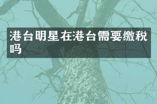 港台明星在港台需要缴税吗