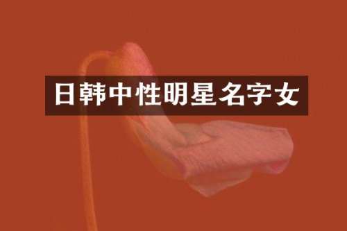 日韩中性明星名字女