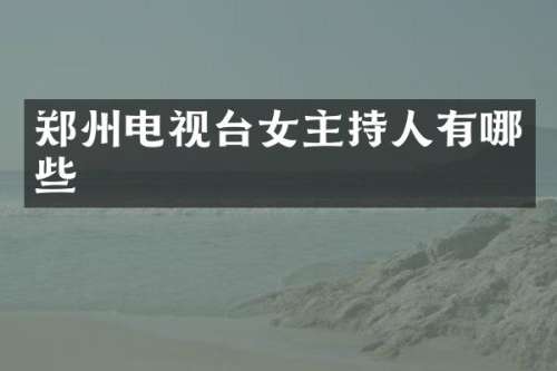 郑州电视台女主持人有哪些