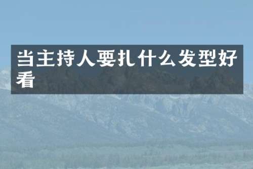 当主持人要扎什么发型好看