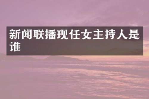 新闻联播现任女主持人是谁