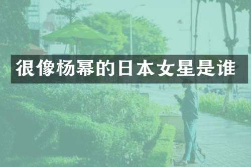 很像杨幂的日本女星是谁