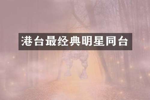 港台最经典明星同台