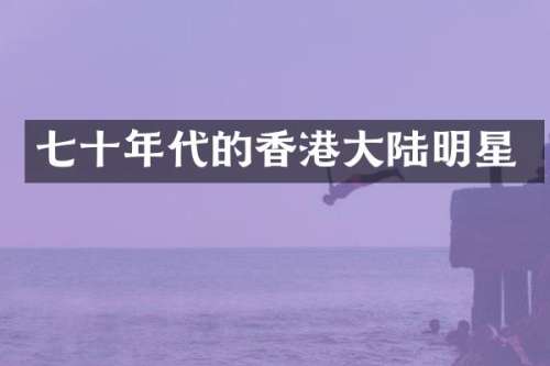 七十年代的香港大陆明星