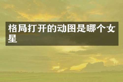 格局打开的动图是哪个女星