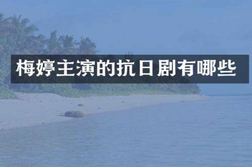 梅婷主演的抗日剧有哪些