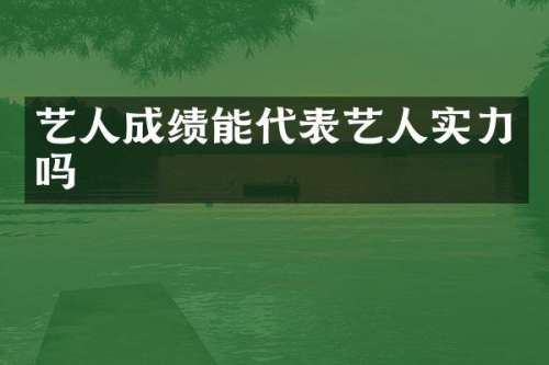艺人成绩能代表艺人实力吗