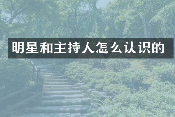 明星和主持人怎么认识的