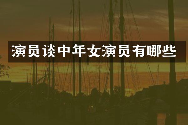 演员谈中年女演员有哪些