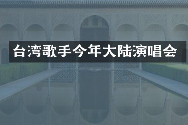 台湾歌手今年大陆演唱会