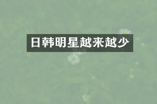 日韩明星越来越少