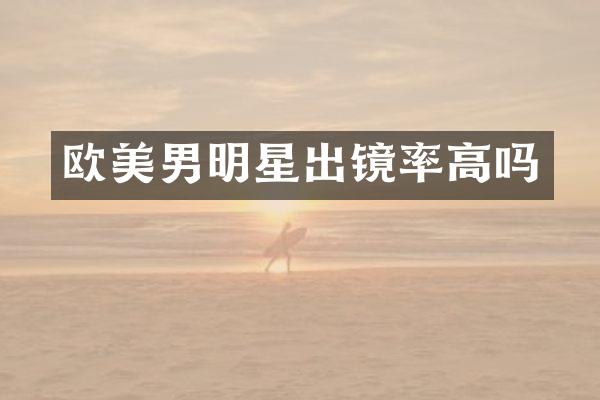 欧美男明星出镜率高吗