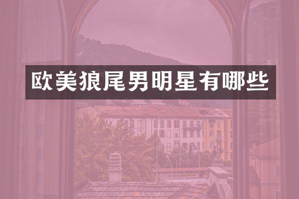 欧美狼尾男明星有哪些