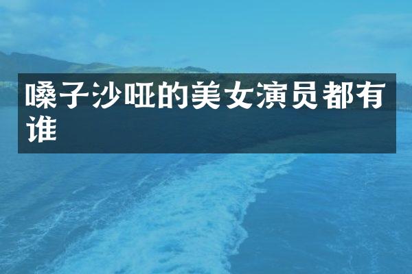 嗓子沙哑的演员都有谁