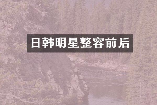日韩明星整容前后