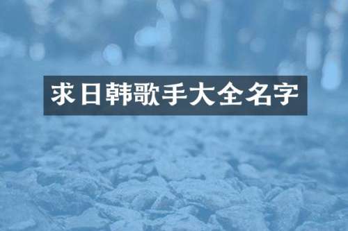 求日韩歌手大全名字