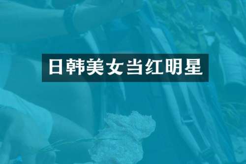 日韩当红明星
