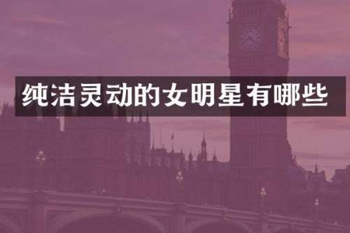 纯洁灵动的女明星有哪些