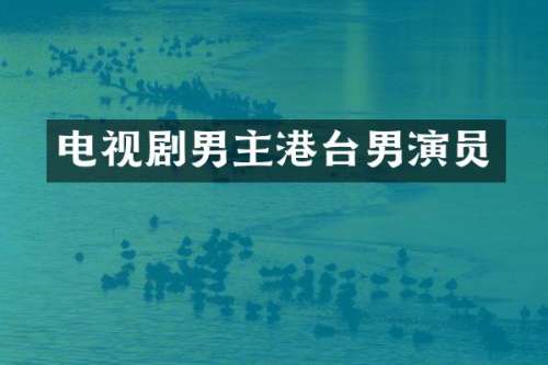电视剧男主港台男演员