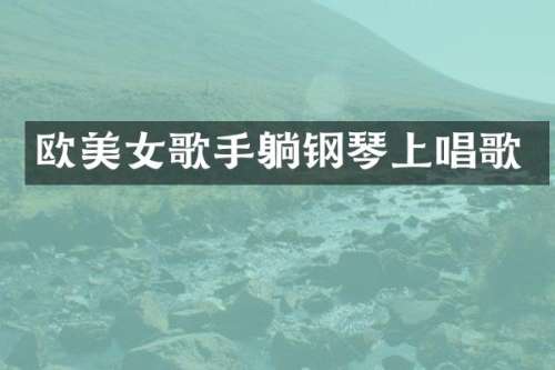 欧歌手躺钢琴上唱歌