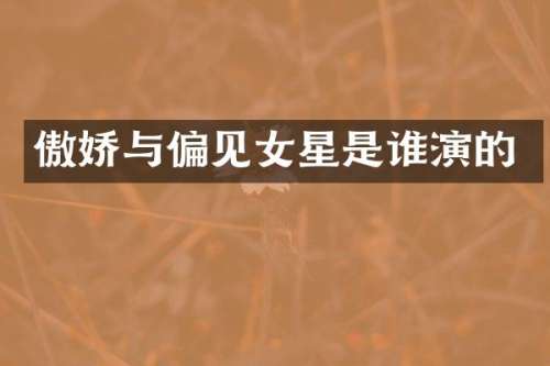 傲娇与偏见女星是谁演的