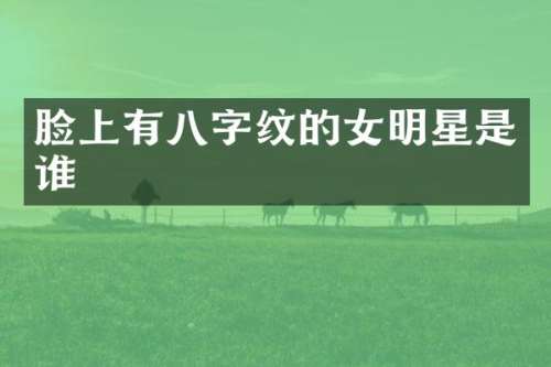 脸上有八字纹的女明星是谁
