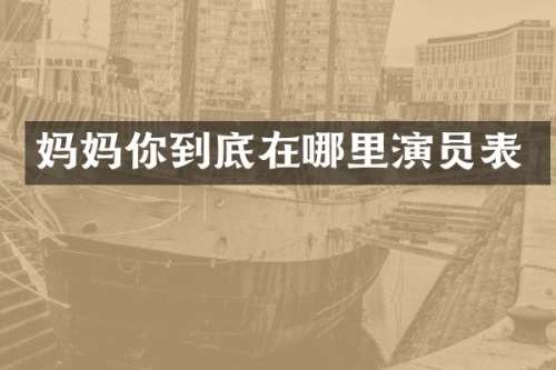 妈妈你到底在哪里演员表