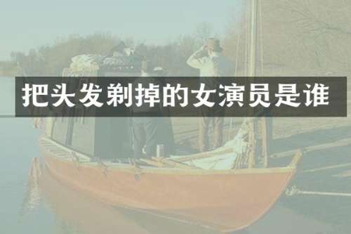 把头发剃掉的女演员是谁