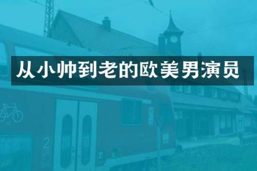 从小帅到老的欧美男演员