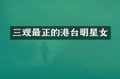 三观最正的港台明星女